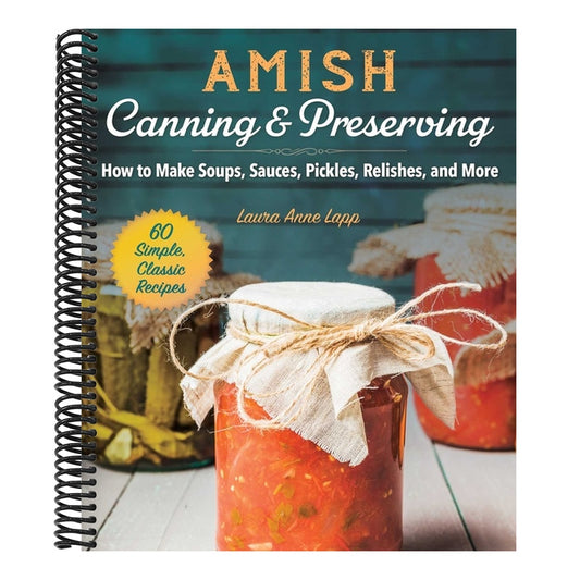 Amish Canning & Preserving: How to Make Soups, Sauces, Pickles, Relishes, and More