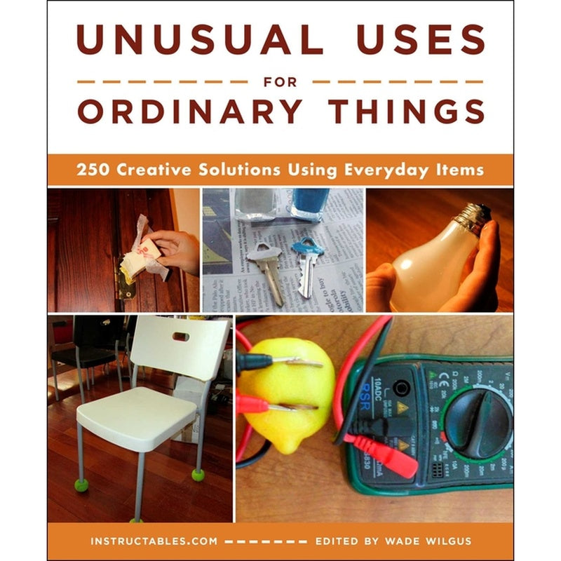 Unusual Uses for Ordinary Things: 250 Creative Solutions Using Everyday Items