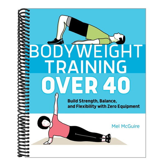 Bodyweight Training Over 40: Build Strength, Balance, and Flexibility with Zero Equipment (Spiral Bound)