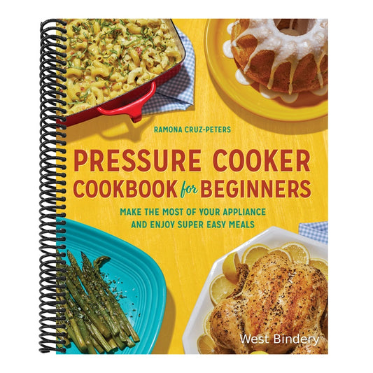 Pressure Cooker Cookbook for Beginners: Make the Most of Your Appliance and Enjoy Super Easy Meals