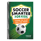 Soccer Smarter for Kids: Learn to Play Like the Pros