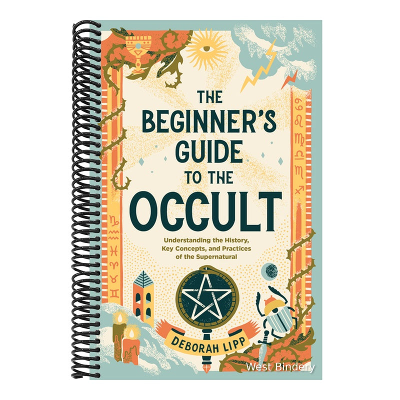 The Beginner's Guide to the Occult: Understanding the History, Key Concepts, and Practices of the Supernatural