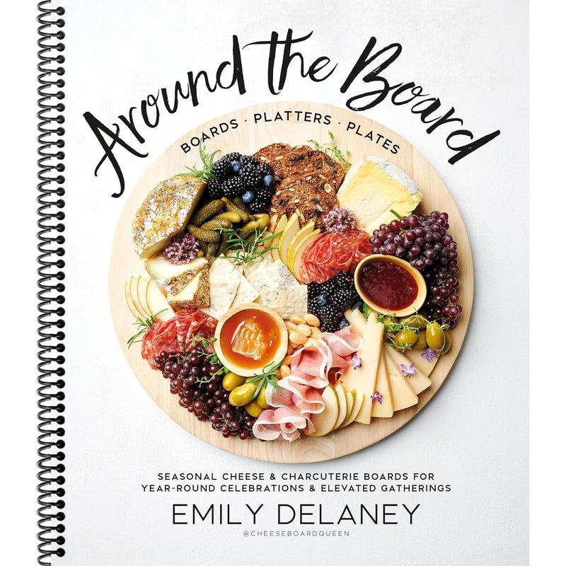 Around the Board: Boards, Platters, and Plates: Seasonal Cheese and Charcuterie for Year-Round Cel (Spiral Bound)
