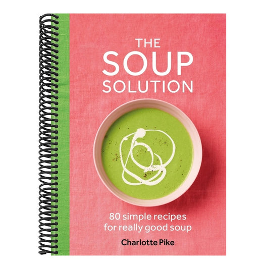 The Soup Solution: 80 Simple Recipes for Really Good Soup