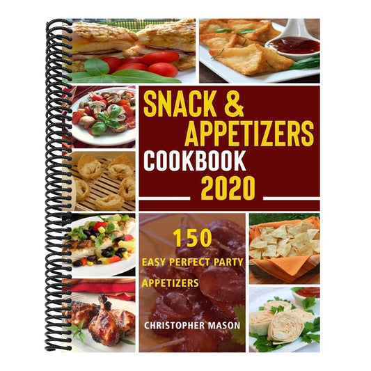 Snack & Appetizers Cookbook 2020 - 150 Easy Perfect Party Appetizers: 150 Easy Recipes, Enticing Ideas For Perfect Parties (Book 1)