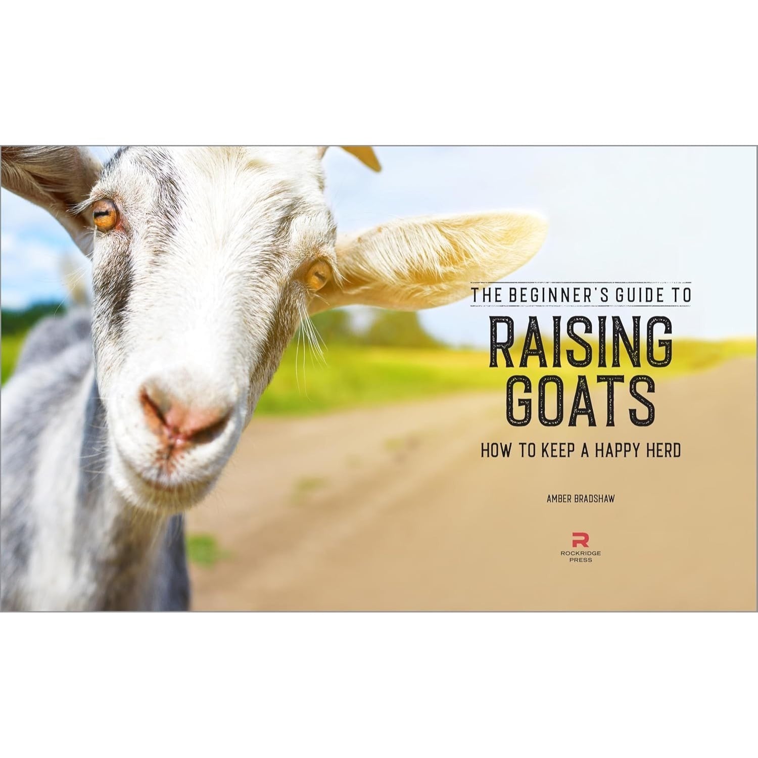 The Beginner's Guide to Raising Goats: How to Keep a Happy Herd