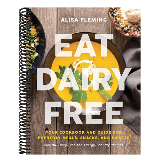 Eat Dairy Free: Your Essential Cookbook for Everyday Meals, Snacks, and Sweets