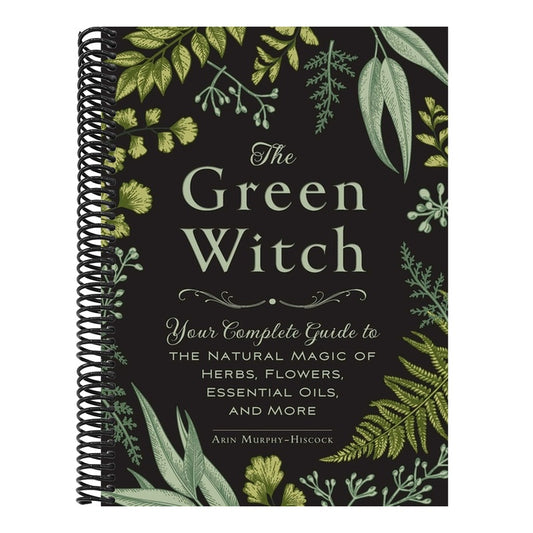 The Green Witch: Your Complete Guide to the Natural Magic of Herbs, Flowers, Essential Oils, and More (Green Witch Witchcraft) (Spiral Bound)