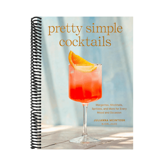 Pretty Simple Cocktails: Margaritas, Mocktails, Spritzes, and More for Every Mood and Occasion