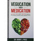 Vegucation Over Medication: The Myths, Lies, And Truths About Modern Foods And Medicines