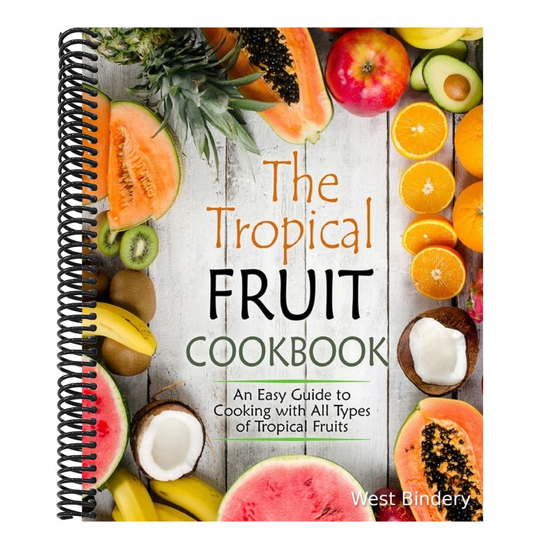 The Tropical Fruit Cookbook: An Easy Guide to Cooking with All Types of Tropical Fruits