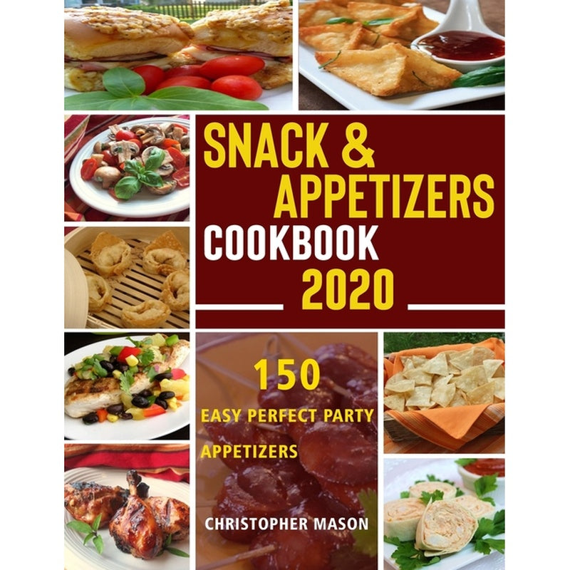 Snack & Appetizers Cookbook 2020 - 150 Easy Perfect Party Appetizers: 150 Easy Recipes, Enticing Ideas For Perfect Parties (Book 1)