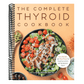 The Complete Thyroid Cookbook: Easy Recipes and Meal Plans for Hypothyroidism and Hashimoto's Relief