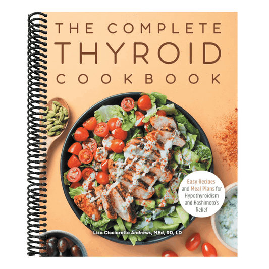 The Complete Thyroid Cookbook: Easy Recipes and Meal Plans for Hypothyroidism and Hashimoto's Relief