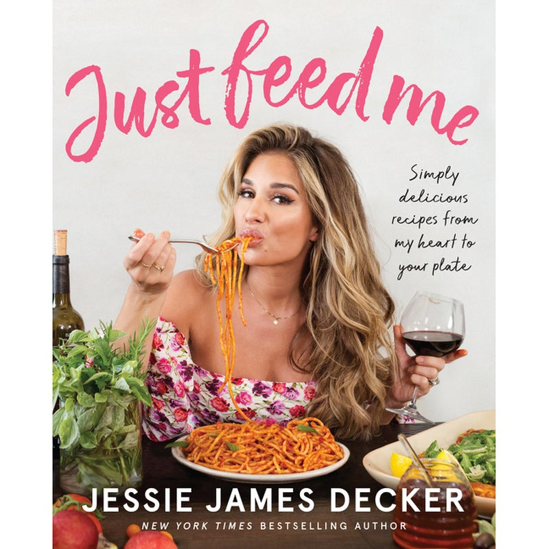 Just Feed Me: Simply Delicious Recipes from My Heart to Your Plate