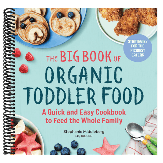 The Big Book of Organic Toddler Food: A Quick and Easy Cookbook to Feed the Whole Family