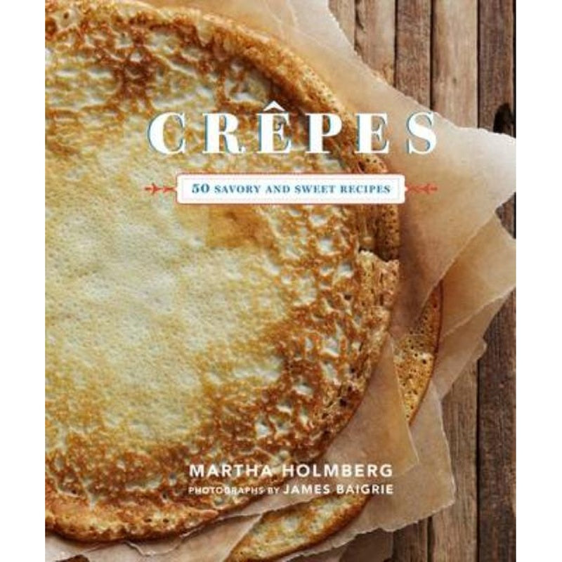 Crepes: 50 Savory and Sweet Recipes: 50 Savory and Sweet Recipes