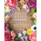 Crepe Paper Flowers: The Beginner's Guide to Making and Arranging Beautiful Blooms