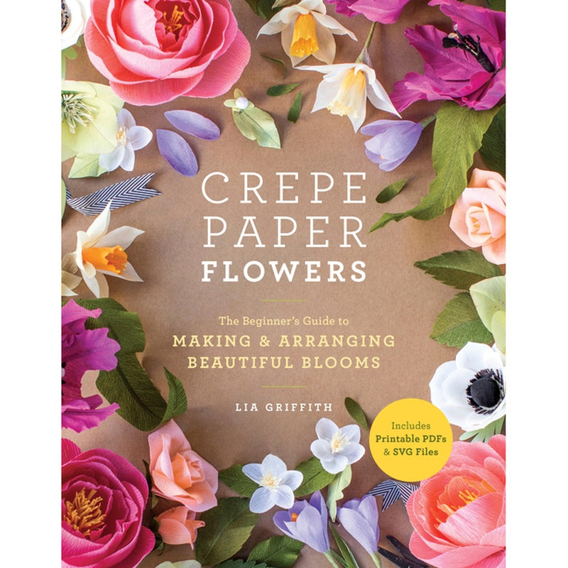 Crepe Paper Flowers: The Beginner's Guide to Making and Arranging Beautiful Blooms