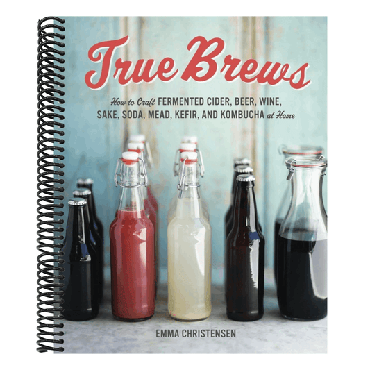 True Brews: How to Craft Fermented Cider, Beer, Wine, Sake, Soda, Mead, Kefir, and Kombucha at Home