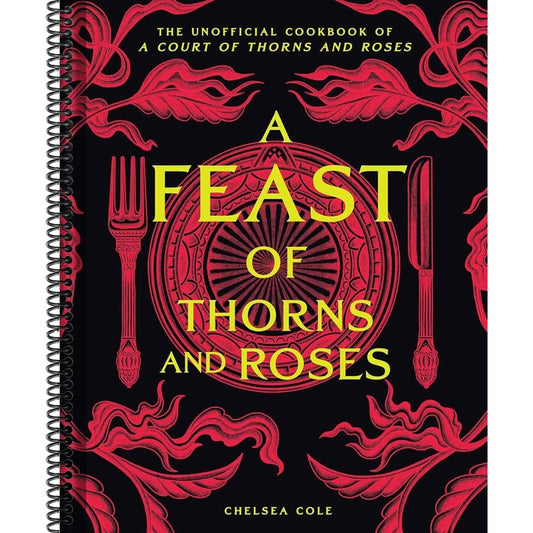 A Feast of Thorns and Roses: The Unofficial Cookbook of a Court of Thorns and Roses (Spiral Bound)