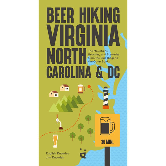 Beer Hiking Virginia, North Carolina, and DC: The Mountains, Beaches, and Breweries from the Blue Ridge to the Outer Banks
