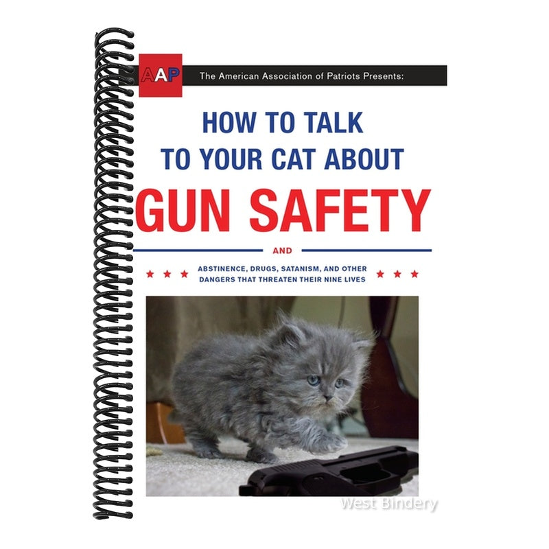 How to Talk to Your Cat about Gun Safety: And Abstinence, Drugs, Satanism, and Other Dangers That Threaten Their Nine Lives (Spiral Bound)