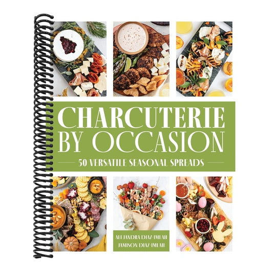 Charcuterie by Occasion: 50 Versatile Seasonal Spreads