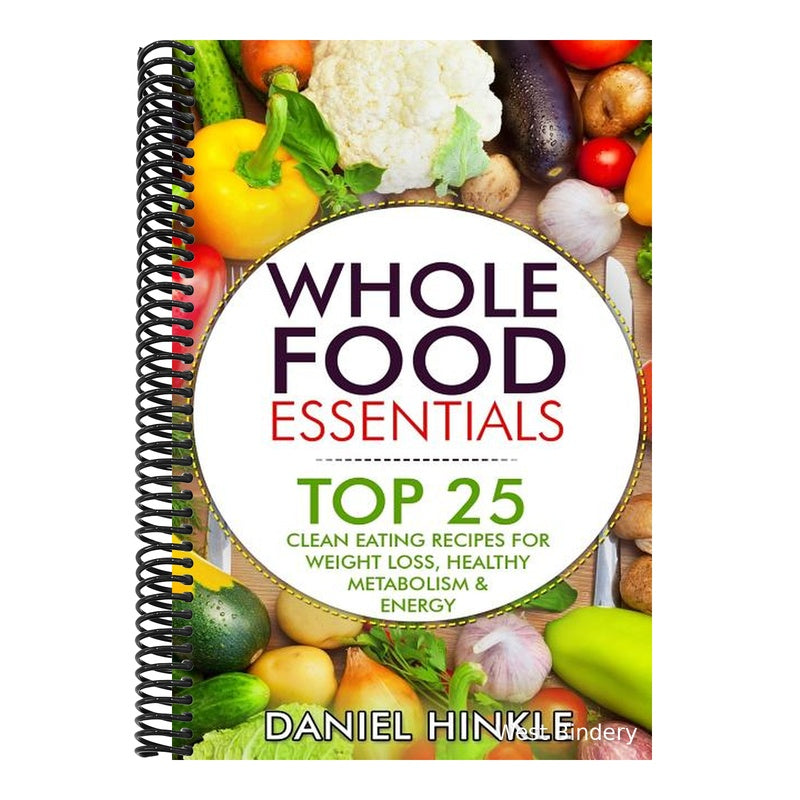 Whole Food Essentials: TOP 25 Clean Eating Recipes for Weight Loss, Healthy Metabolism & Energy