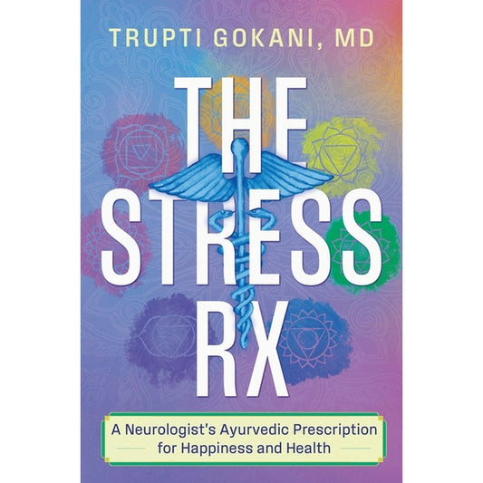 The Stress Rx: A Neurologist's Ayurvedic Prescription for Happiness and Health