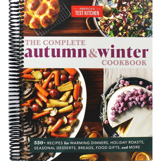The Complete Autumn and Winter Cookbook: 550+ Recipes for Warming Dinners, Holiday Roasts, Seasonal Desserts, Breads, Food Gifts, and More (Spiral Bound)