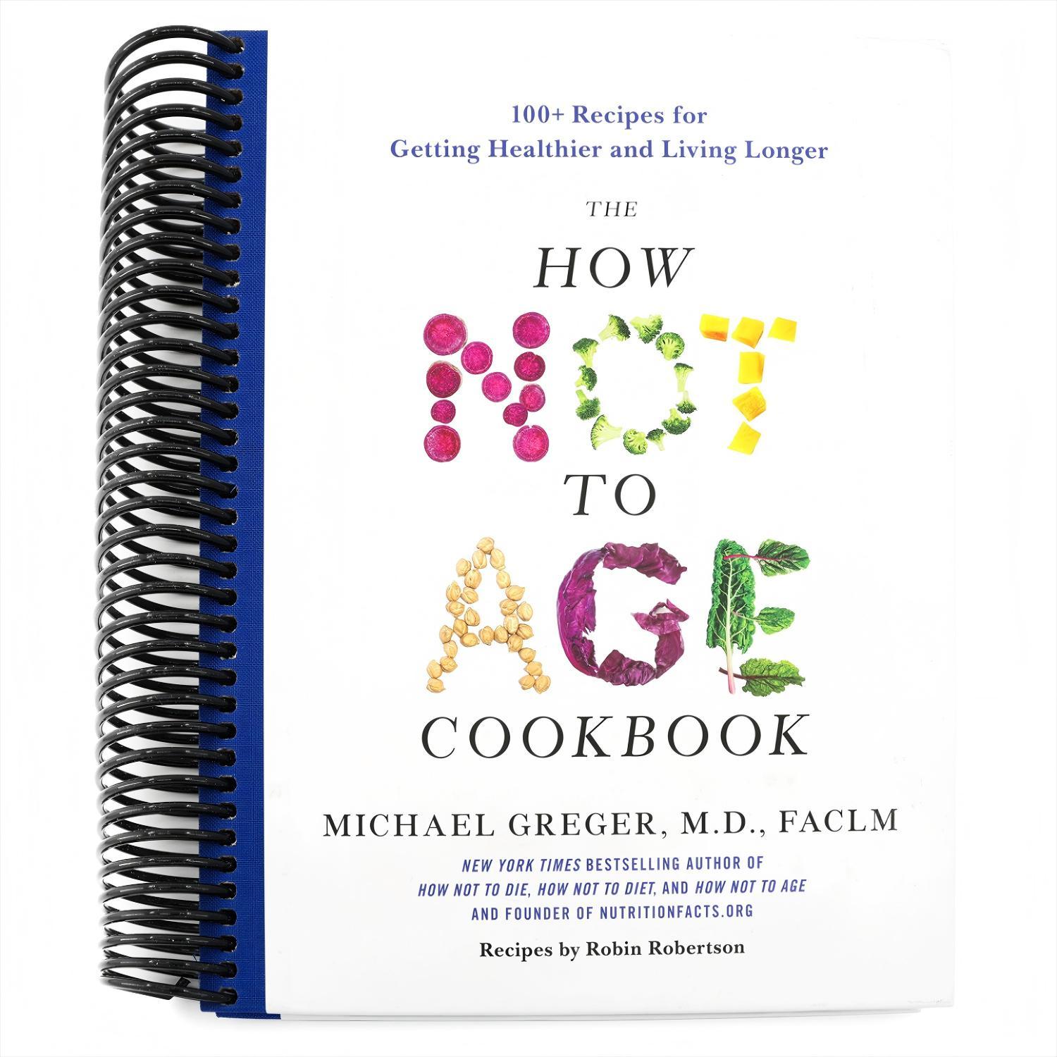 The How Not to Age Cookbook: 100+ Recipes for Getting Healthier and Living Longer