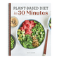 Plant-Based Diet in 30 Minutes: 100 Fast & Easy Recipes for Busy People (Spiral Bound)