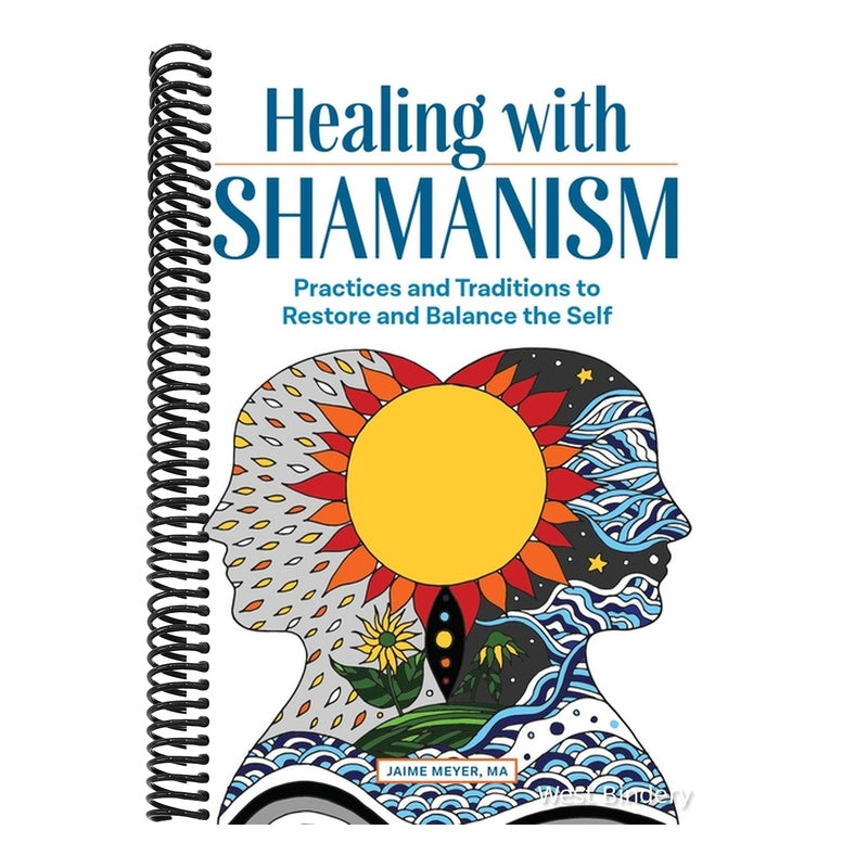 Healing with Shamanism: Practices and Traditions to Restore and Balance the Self