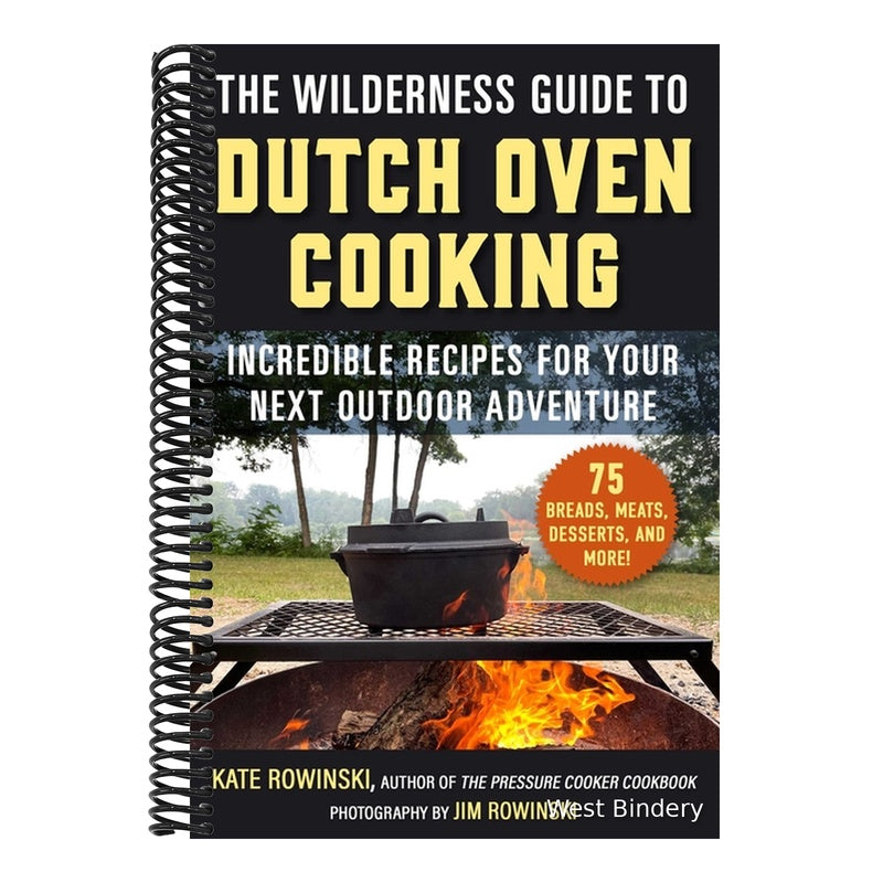 The Wilderness Guide to Dutch Oven Cooking: Incredible Recipes for Your Next Outdoor Adventure (Spiral Bound)