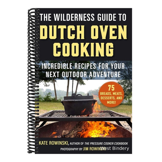 The Wilderness Guide to Dutch Oven Cooking: Incredible Recipes for Your Next Outdoor Adventure (Spiral Bound)