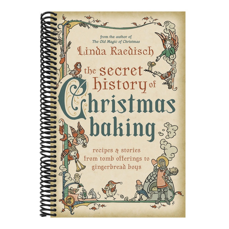 The Secret History of Christmas Baking: Recipes & Stories from Tomb Offerings to Gingerbread Boys