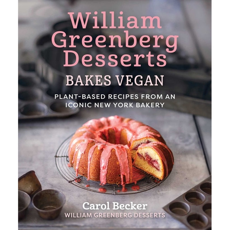 William Greenberg Desserts Bakes Vegan: Plant-Based Recipes from an Iconic New York Bakery