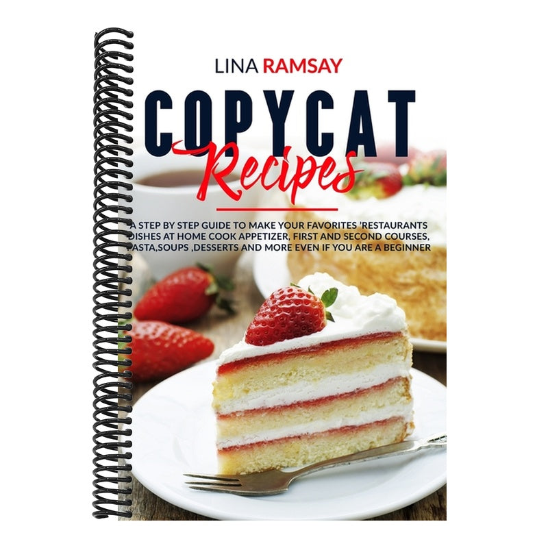 Copycat Recipes: A Step by Step Guide to Make Your Favorites 'Restaurants Dishes at Home Cook Appetizer, First and Second Courses, Past