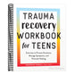 Trauma Recovery Workbook for Teens: Exercises to Process Emotions, Manage Symptoms and Promote Healing