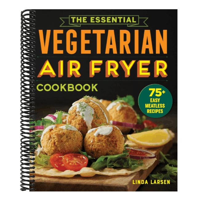 The Essential Vegetarian Air Fryer Cookbook: 75+ Easy Meatless Recipes