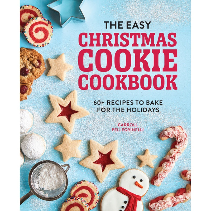 The Easy Christmas Cookie Cookbook: 60+ Recipes to Bake for the Holidays