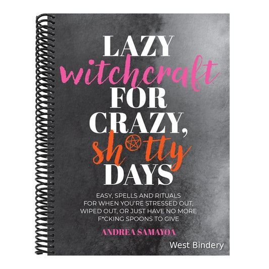 Lazy Witchcraft for Crazy, Sh*tty Days: Easy Spells and Rituals for When You're Stressed Out, Wiped Out, or Just Have No More Spoons to Give