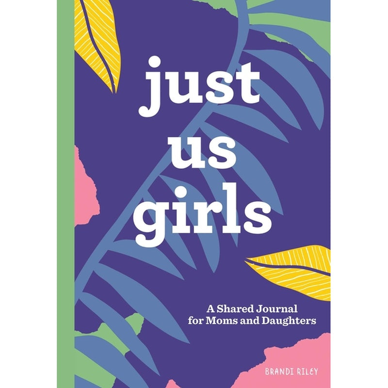 Just Us Girls: A Shared Journal for Moms and Daughters