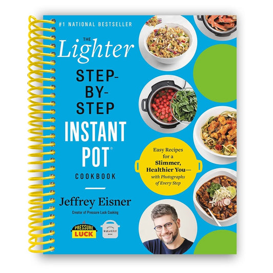 The Lighter Step-By-Step Instant Pot Cookbook: Easy Recipes for a Slimmer, Healthier You--With Photographs of Every Step