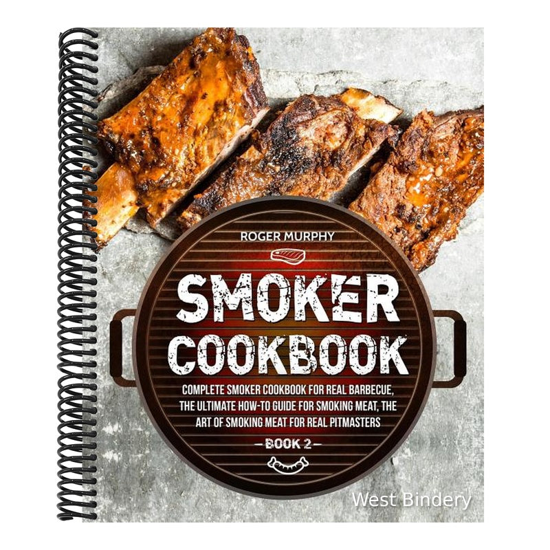 Smoker Cookbook: Complete Smoker Cookbook for Real Barbecue, The Ultimate How-To Guide for Smoking Meat, The Art of Smoking Meat for Re