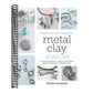 Projects and Techniques for Metal Clay Jewelry: A Creative Approach to Making 13 Bracelets, Necklaces, Earrings, Findings and More