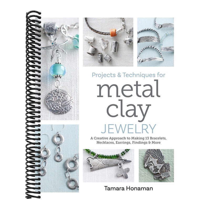Projects and Techniques for Metal Clay Jewelry: A Creative Approach to Making 13 Bracelets, Necklaces, Earrings, Findings and More