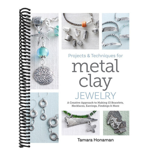 Projects and Techniques for Metal Clay Jewelry: A Creative Approach to Making 13 Bracelets, Necklaces, Earrings, Findings and More