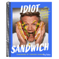 Idiot Sandwich: 100+ Recipes to Elevate Your Sandwich Game